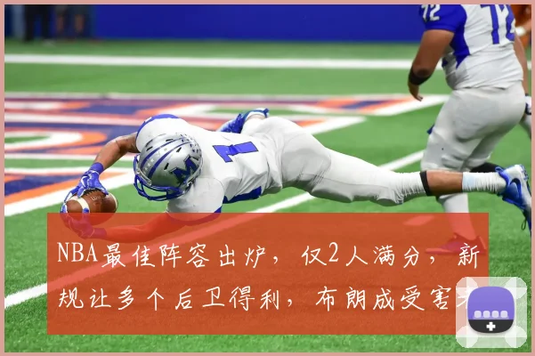 NBA最佳阵容出炉，仅2人满分，新规让多个后卫得利，布朗成受害者