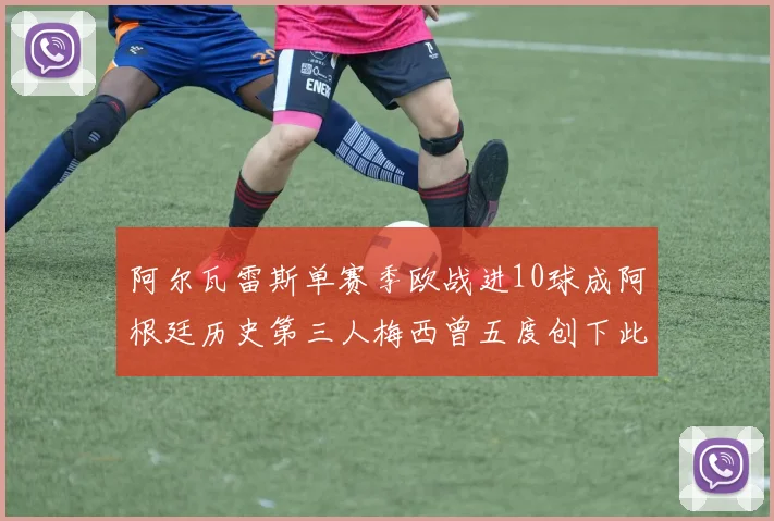 阿尔瓦雷斯单赛季欧战进10球成阿根廷历史第三人梅西曾五度创下此佳绩