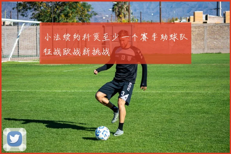 小法续约科莫至少一个赛季助球队征战欧战新挑战